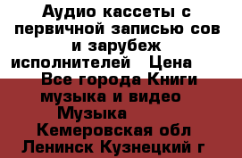 	 Аудио кассеты с первичной записью сов.и зарубеж исполнителей › Цена ­ 10 - Все города Книги, музыка и видео » Музыка, CD   . Кемеровская обл.,Ленинск-Кузнецкий г.